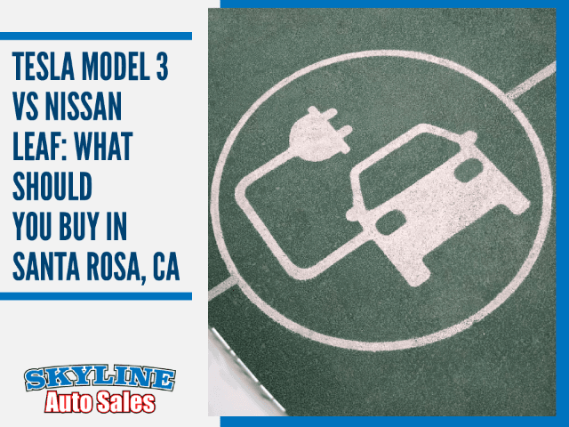 Tesla Model 3 vs Nissan Leaf: What Should You Buy in Santa Rosa, CA