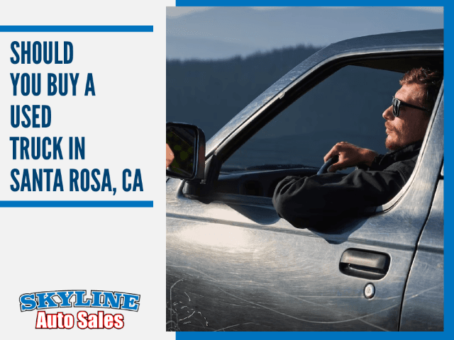 Should You Buy a Used Truck in Santa Rosa, CA