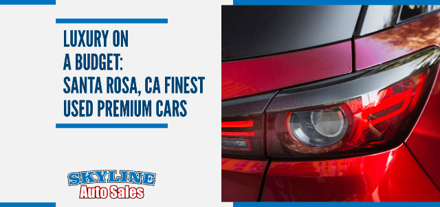 Luxury on a Budget: Santa Rosa, CA Finest Used Premium Cars