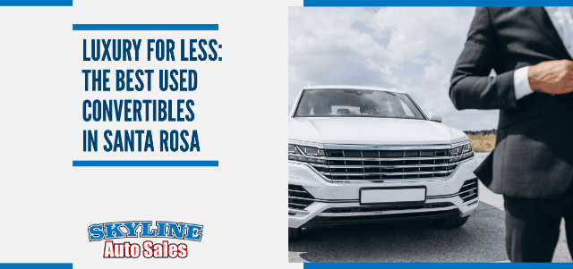 Luxury for Less: The Best Used Convertibles in Santa Rosa