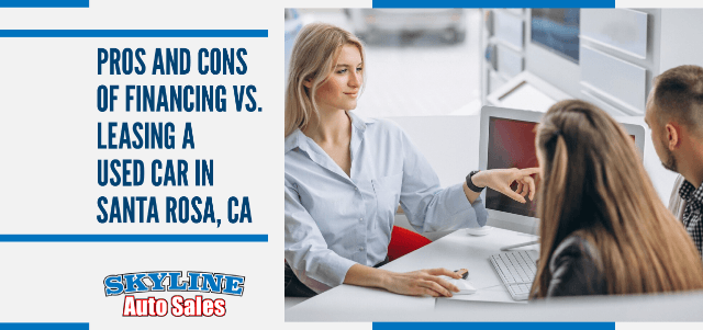 Pros and Cons of Financing vs. Leasing a Used Car in Santa Rosa, CA