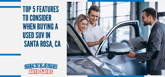 Top 5 Features to Consider When Buying a Used SUV in Santa Rosa, CA
